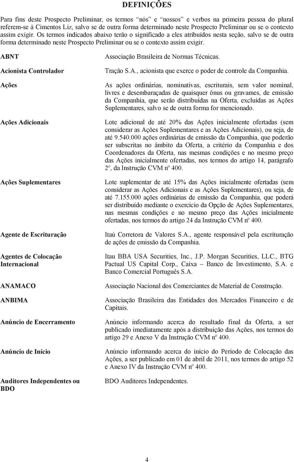 Os termos indicados abaixo terão o significado a eles atribuídos nesta seção, salvo se de outra forma determinado neste Prospecto Preliminar  ABNT Acionista Controlador Ações Ações Adicionais Ações