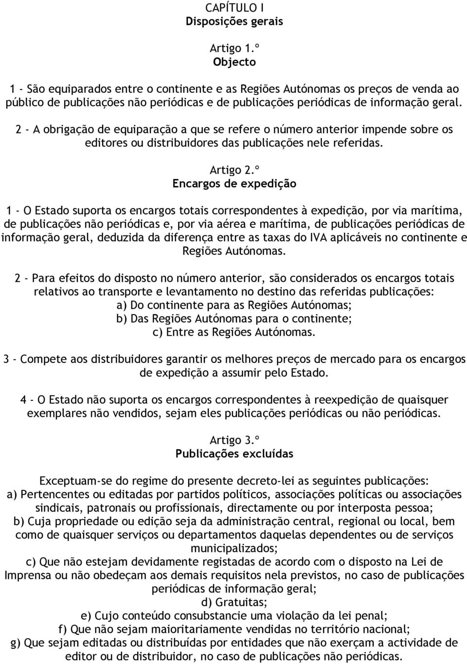 2 - A obrigação de equiparação a que se refere o número anterior impende sobre os editores ou distribuidores das publicações nele referidas. Artigo 2.