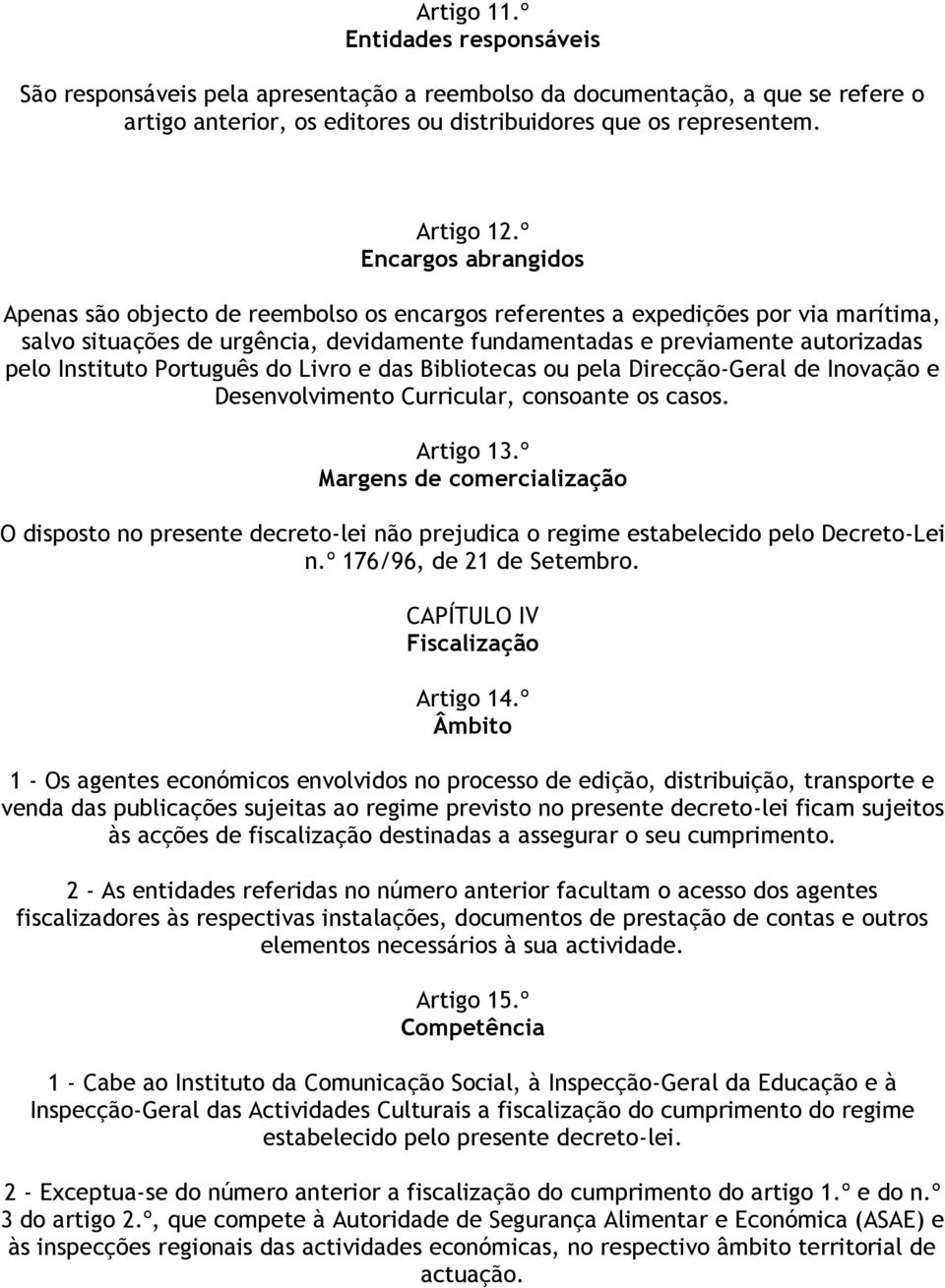 Instituto Português do Livro e das Bibliotecas ou pela Direcção-Geral de Inovação e Desenvolvimento Curricular, consoante os casos. Artigo 13.