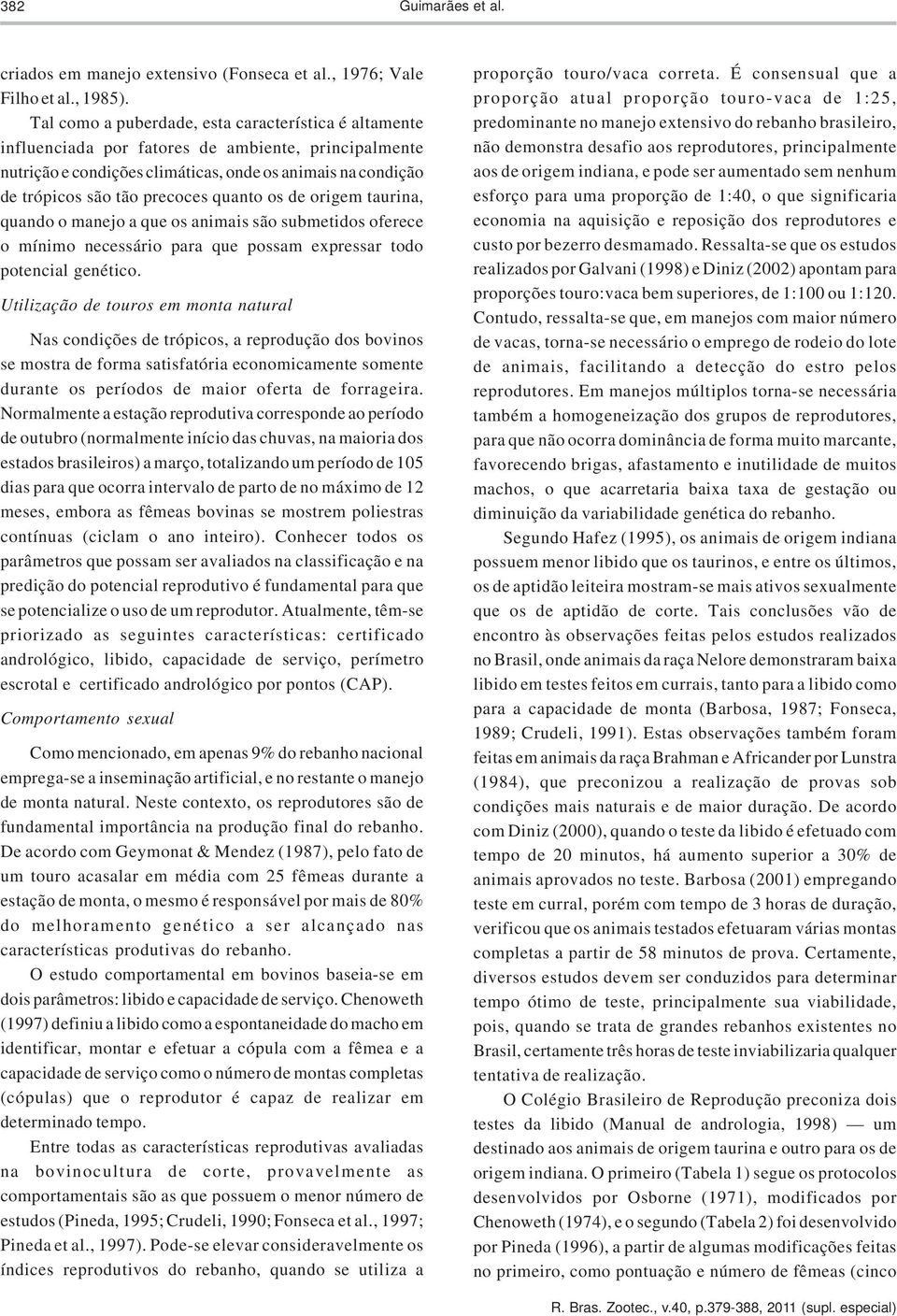 quanto os de origem taurina, quando o manejo a que os animais são submetidos oferece o mínimo necessário para que possam expressar todo potencial genético.