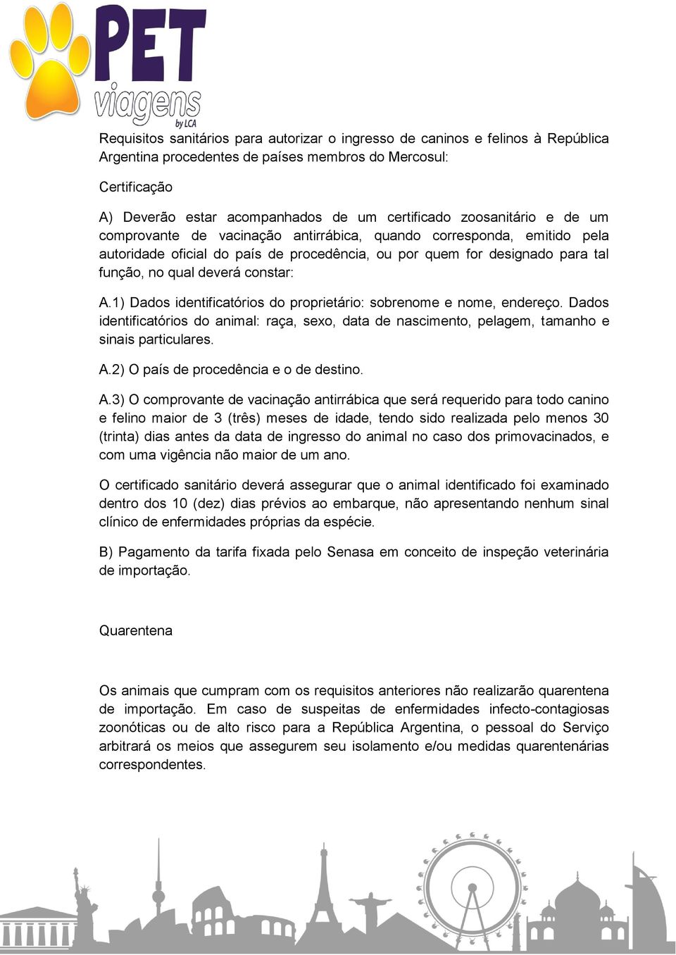 constar: A.1) Dados identificatórios do proprietário: sobrenome e nome, endereço. Dados identificatórios do animal: raça, sexo, data de nascimento, pelagem, tamanho e sinais particulares. A.2) O país de procedência e o de destino.