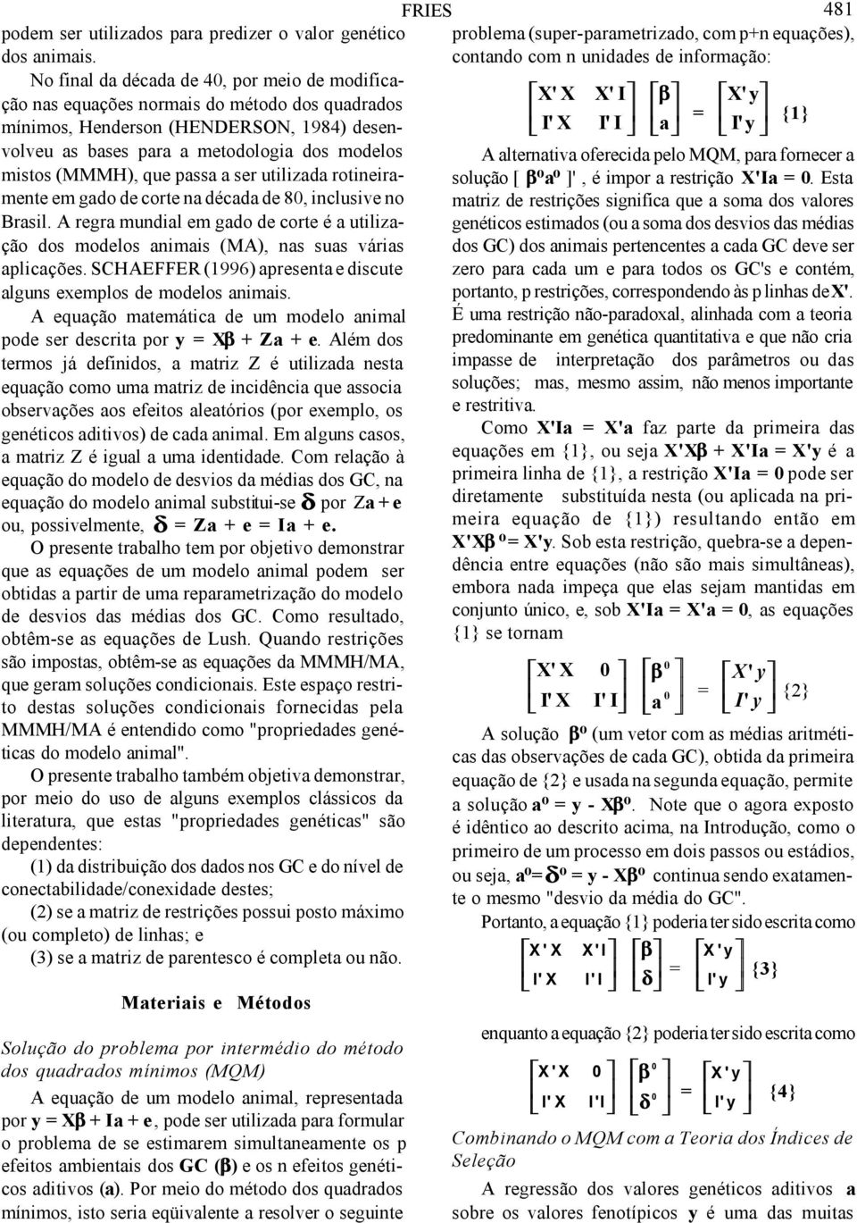 utilizd rotineirmente em gdo de corte n décd de 80, inclusive no Brsil. A regr mundil em gdo de corte é utilizção dos modelos nimis (MA), ns sus váris plicções.