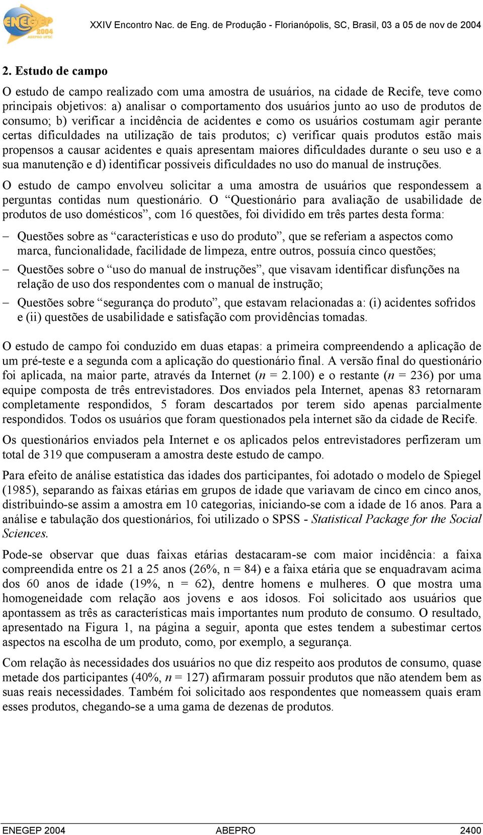 consumo; b) verificar a incidência de acidentes e como os usuários costumam agir perante certas dificuldades na utilização de tais produtos; c) verificar quais produtos estão mais propensos a causar