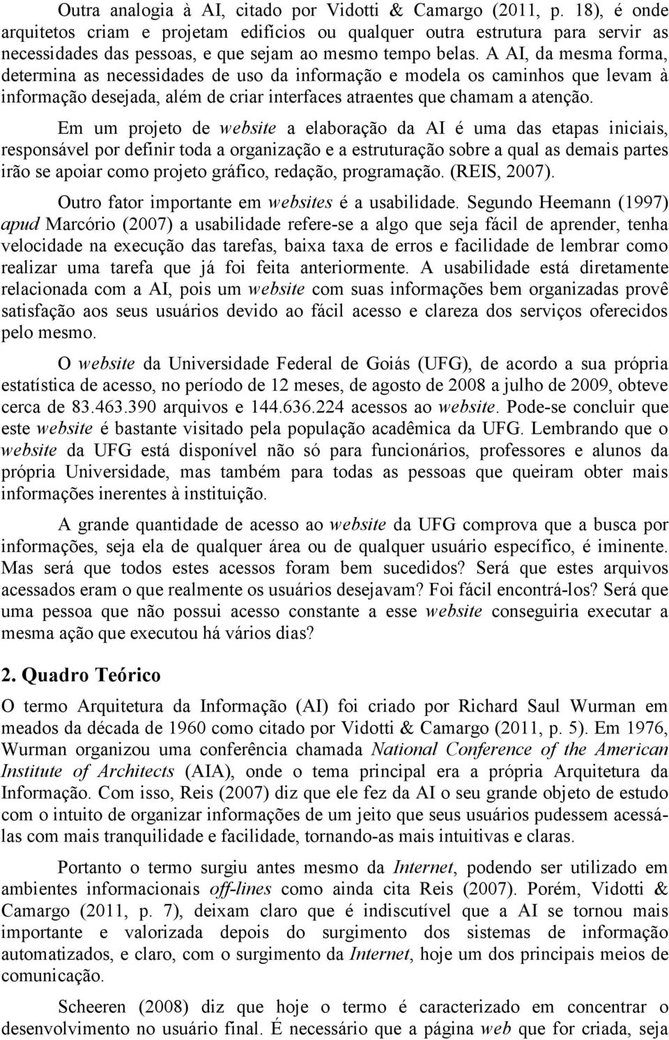 A AI, da mesma forma, determina as necessidades de uso da informação e modela os caminhos que levam à informação desejada, além de criar interfaces atraentes que chamam a atenção.