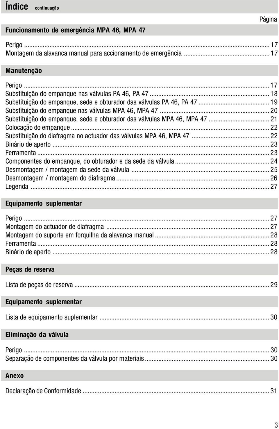 .. 20 Substituição do empanque, sede e obturador das válvulas MPA 46, MPA 47... 21 Colocação do empanque... 22 Substituição do diafragma no actuador das válvulas MPA 46, MPA 47... 22 Binário de aperto.