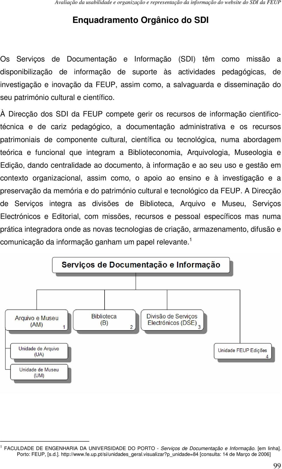 À Direcção dos SDI da FEUP compete gerir os recursos de informação cientificotécnica e de cariz pedagógico, a documentação administrativa e os recursos patrimoniais de componente cultural, científica