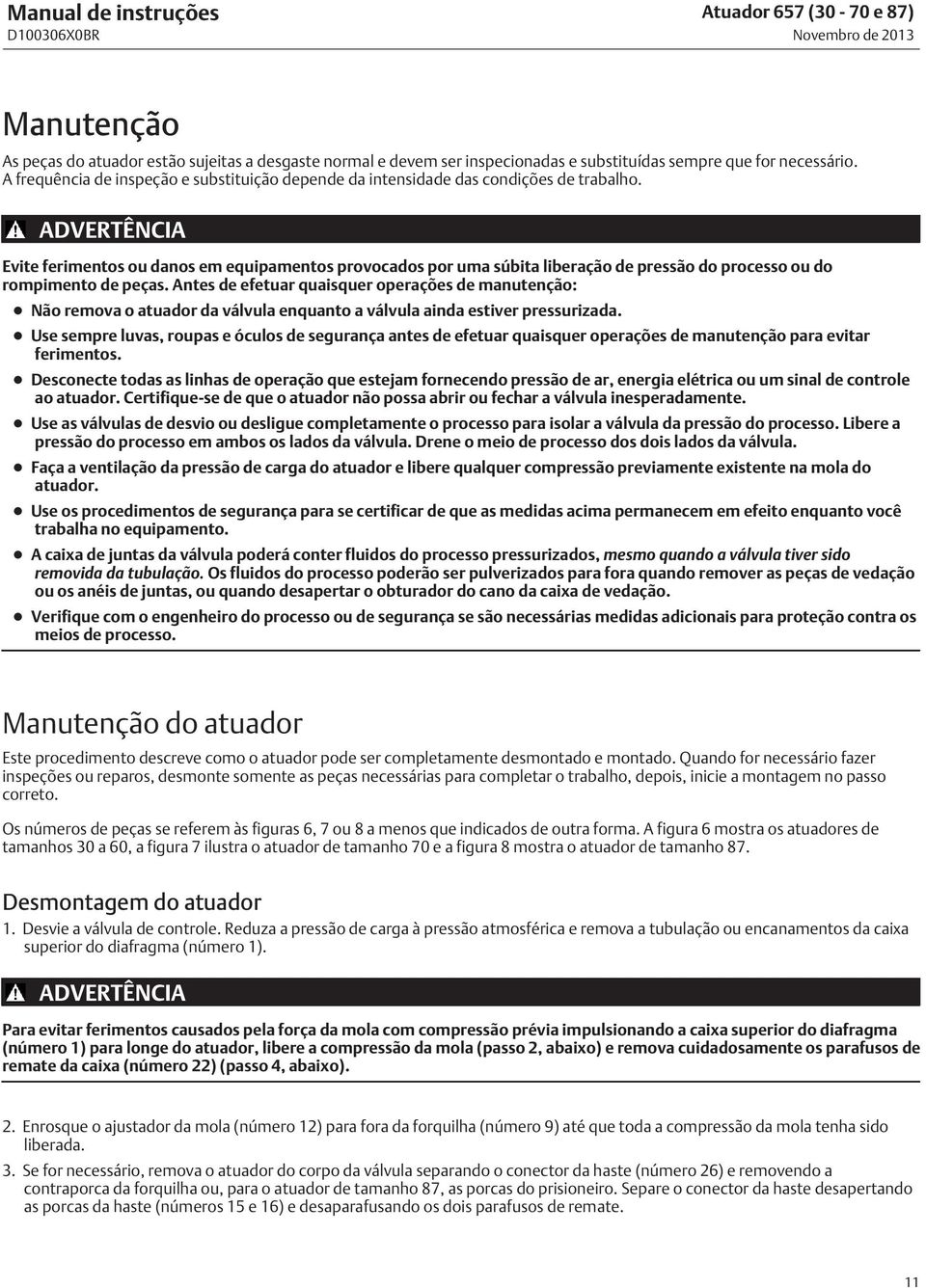 ADVERTÊNCIA Evite ferimentos ou danos em equipamentos provocados por uma súbita liberação de pressão do processo ou do rompimento de peças.