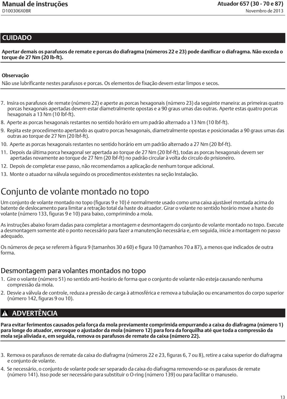 Insira os parafusos de remate (número 22) e aperte as porcas hexagonais (número 23) da seguinte maneira: as primeiras quatro porcas hexagonais apertadas devem estar diametralmente opostas e a 90