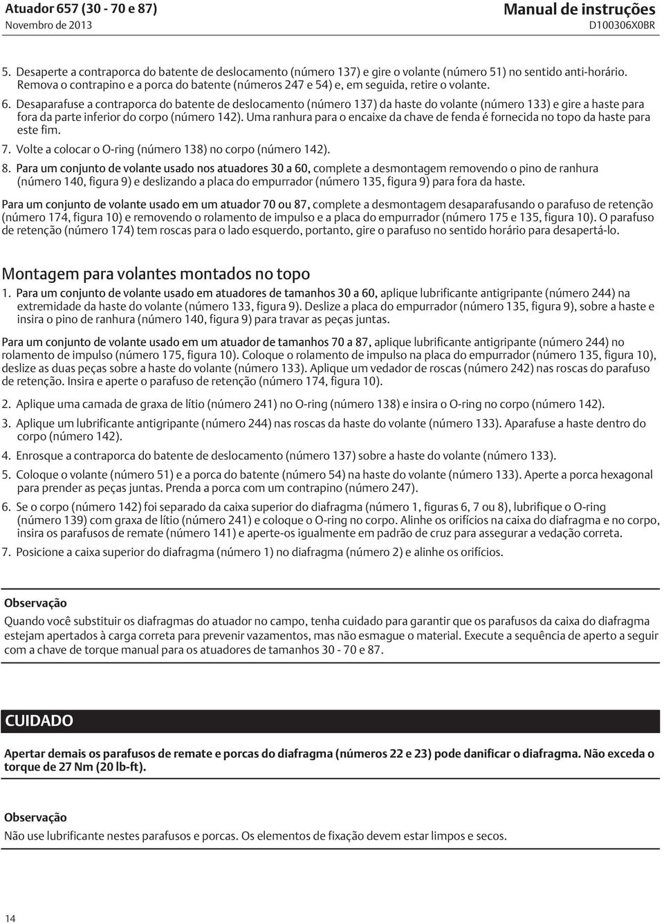 Desaparafuse a contraporca do batente de deslocamento (número 137) da haste do volante (número 133) e gire a haste para fora da parte inferior do corpo (número 142).