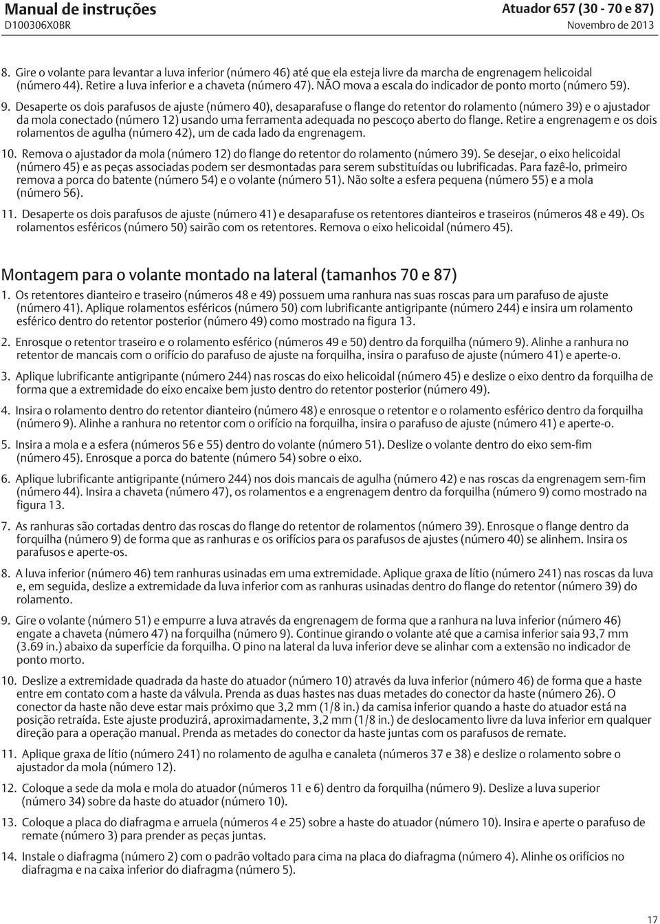 Desaperte os dois parafusos de ajuste (número 40), desaparafuse o flange do retentor do rolamento (número 39) e o ajustador da mola conectado (número 12) usando uma ferramenta adequada no pescoço