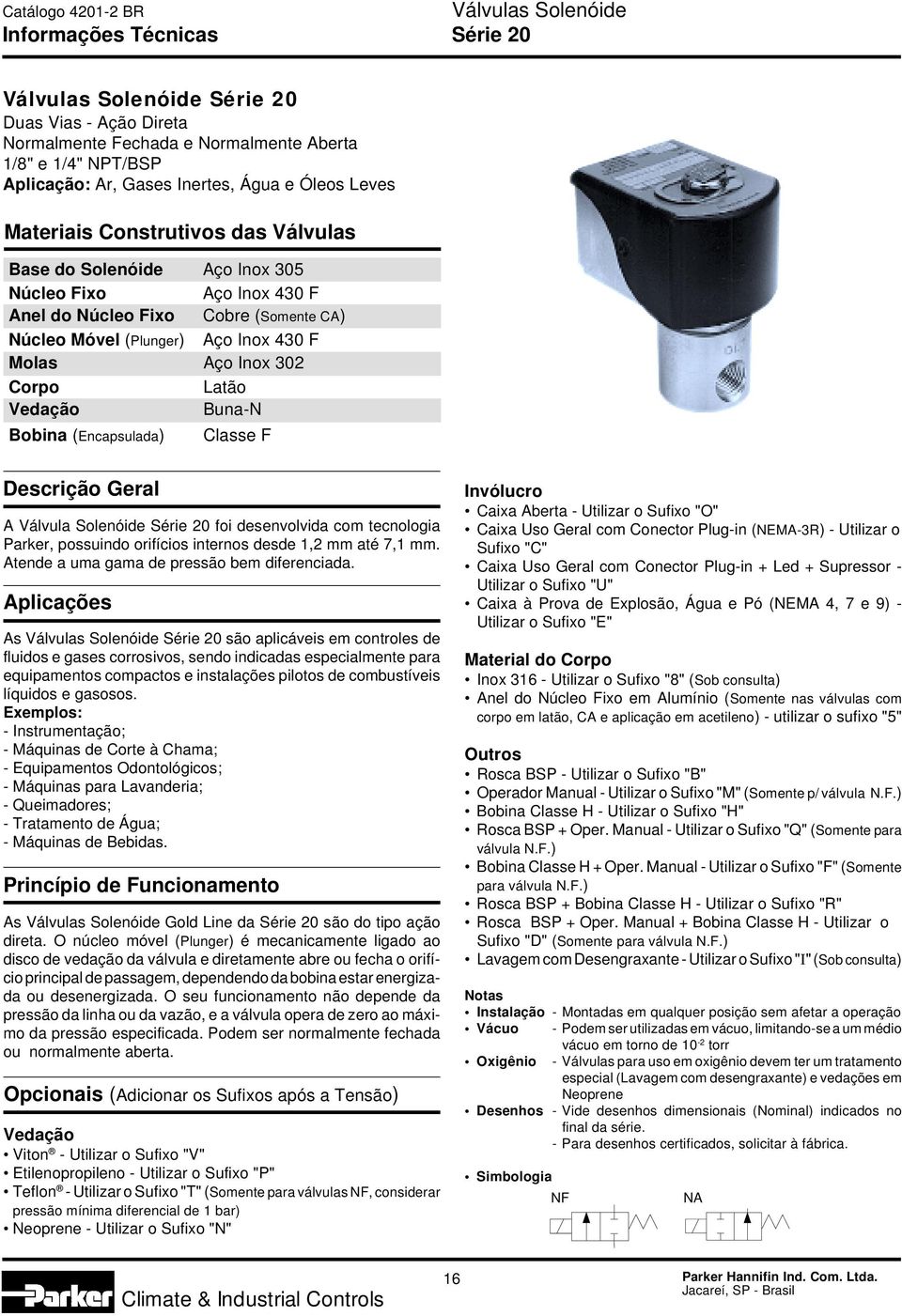 Classe F Descrição Geral A Válvula Solenóide Série 20 foi desenvolvida com tecnologia Parker, possuindo orifícios internos desde 1,2 mm até 7,1 mm. Atende a uma gama de pressão bem diferenciada.