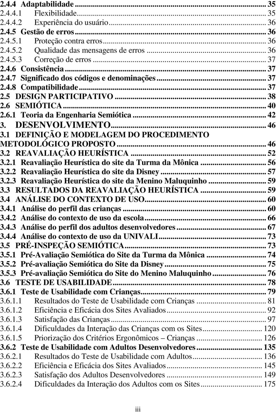 .. 42 3. DESENVOLVIMENTO... 46 3.1 DEFINIÇÃO E MODELAGEM DO PROCEDIMENTO METODOLÓGICO PROPOSTO... 46 3.2 REAVALIAÇÃO HEURÍSTICA... 52 3.2.1 Reavaliação Heurística do site da Turma da Mônica... 56 3.2.2 Reavaliação Heurística do site da Disney.