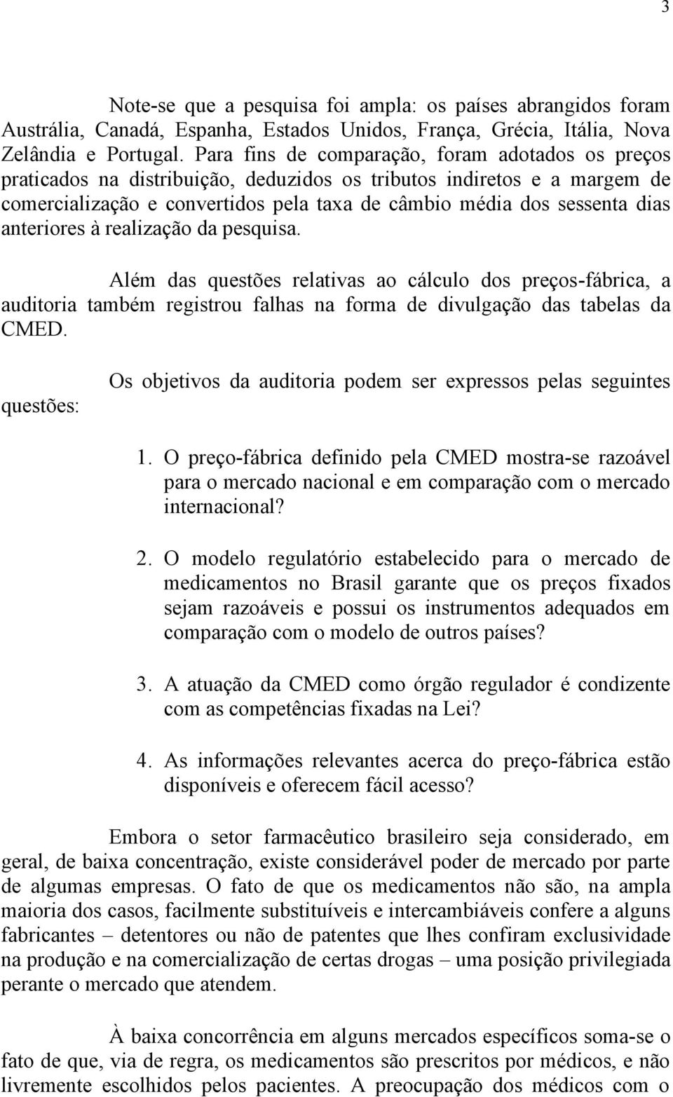 anteriores à realização da pesquisa. Além das questões relativas ao cálculo dos preços-fábrica, a auditoria também registrou falhas na forma de divulgação das tabelas da CMED.