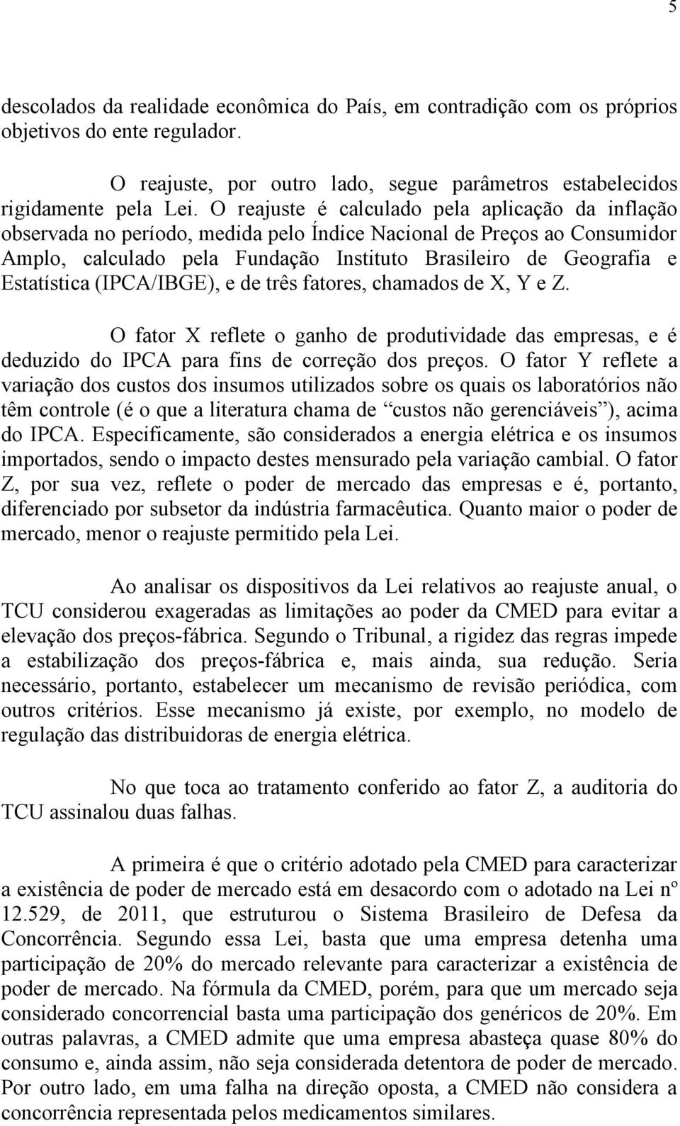 Estatística (IPCA/IBGE), e de três fatores, chamados de X, Y e Z. O fator X reflete o ganho de produtividade das empresas, e é deduzido do IPCA para fins de correção dos preços.