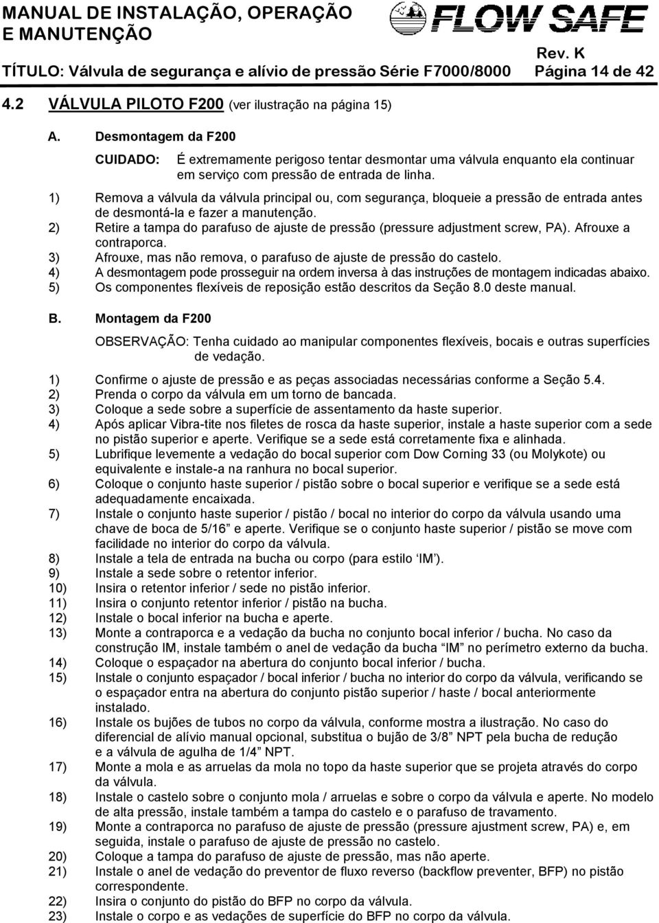 1) Remova a válvula da válvula principal ou, com segurança, bloqueie a pressão de entrada antes de desmontá-la e fazer a manutenção.