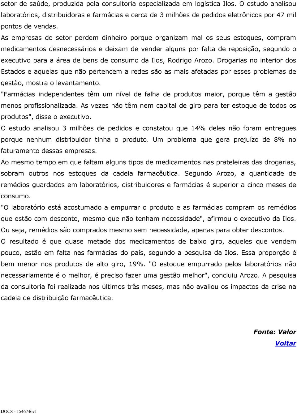 As empresas do setor perdem dinheiro porque organizam mal os seus estoques, compram medicamentos desnecessários e deixam de vender alguns por falta de reposição, segundo o executivo para a área de