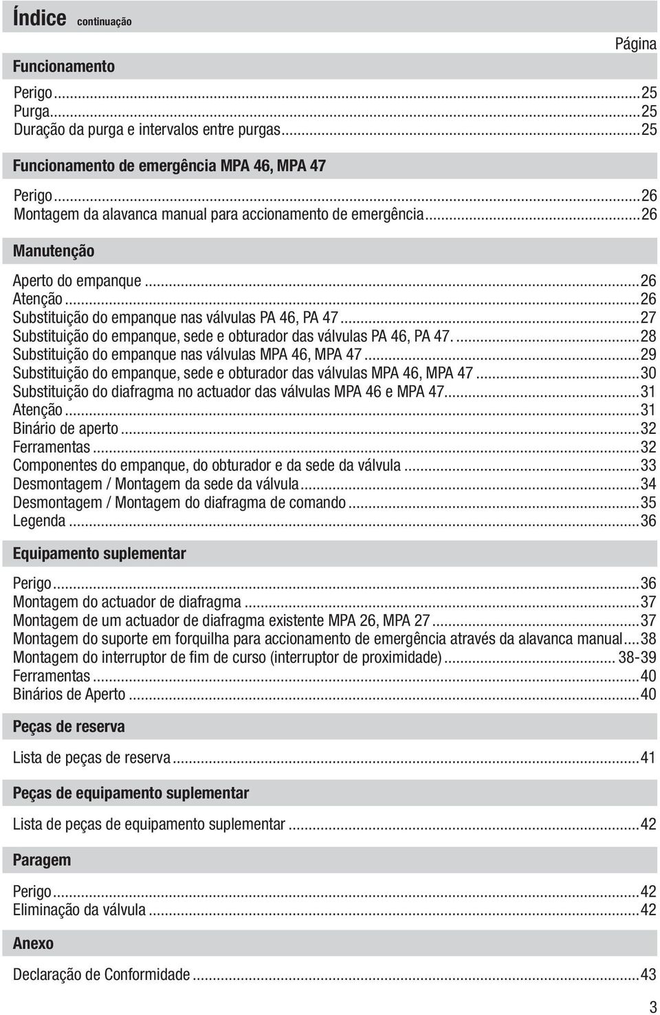 ..29 Substituição do empanque, sede e obturador das válvulas MPA 46, MPA 47...30 Substituição do diafragma no actuador das válvulas MPA 46 e MPA 47...31 Atenção...31 Binário de aperto...32 Ferramentas.