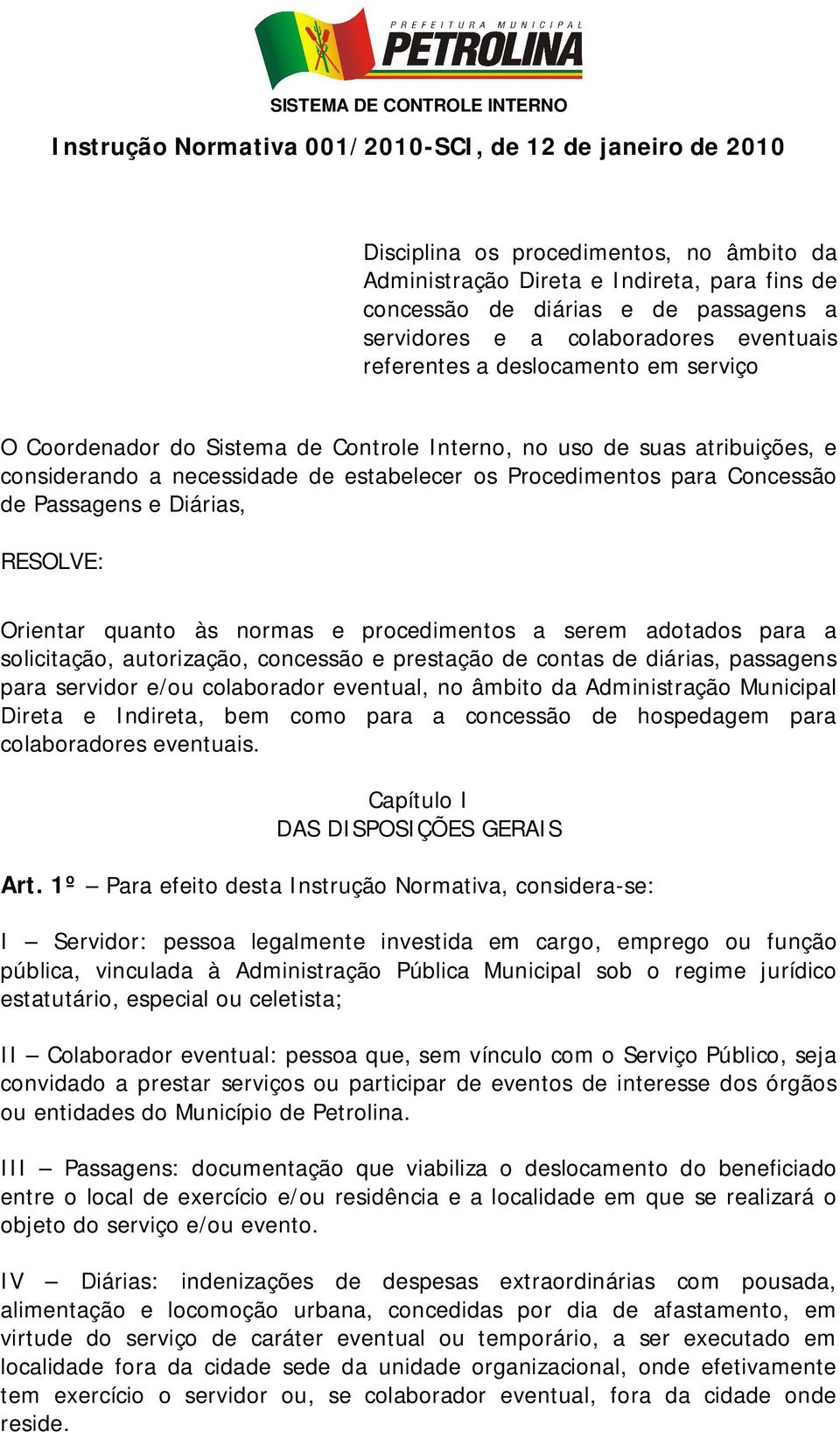 para Concessão de Passagens e Diárias, RESOLVE: Orientar quanto às normas e procedimentos a serem adotados para a solicitação, autorização, concessão e prestação de contas de diárias, passagens para