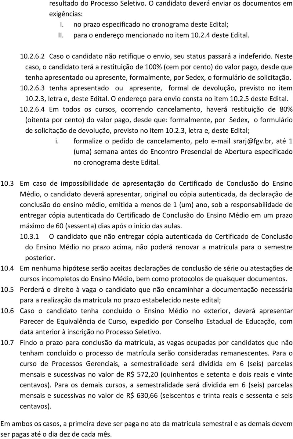 Neste caso, o candidato terá a restituição de 100% (cem por cento) do valor pago, desde que tenha apresentado ou apresente, formalmente, por Sedex, o formulário de solicitação. 10.2.6.