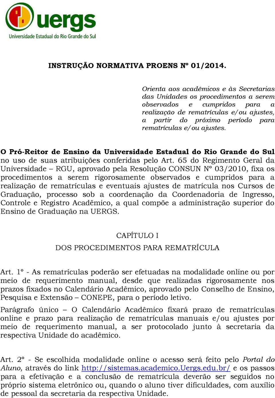 ajustes. O Pró-Reitor de Ensino da Universidade Estadual do Rio Grande do Sul no uso de suas atribuições conferidas pelo Art.