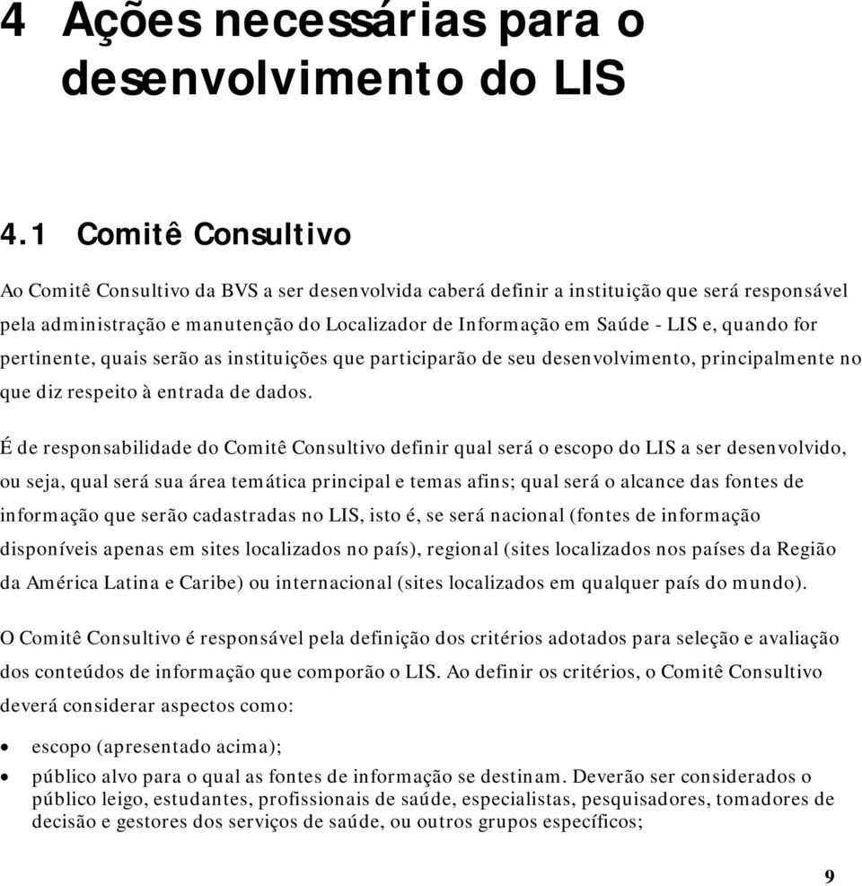 quando for pertinente, quais serão as instituições que participarão de seu desenvolvimento, principalmente no que diz respeito à entrada de dados.