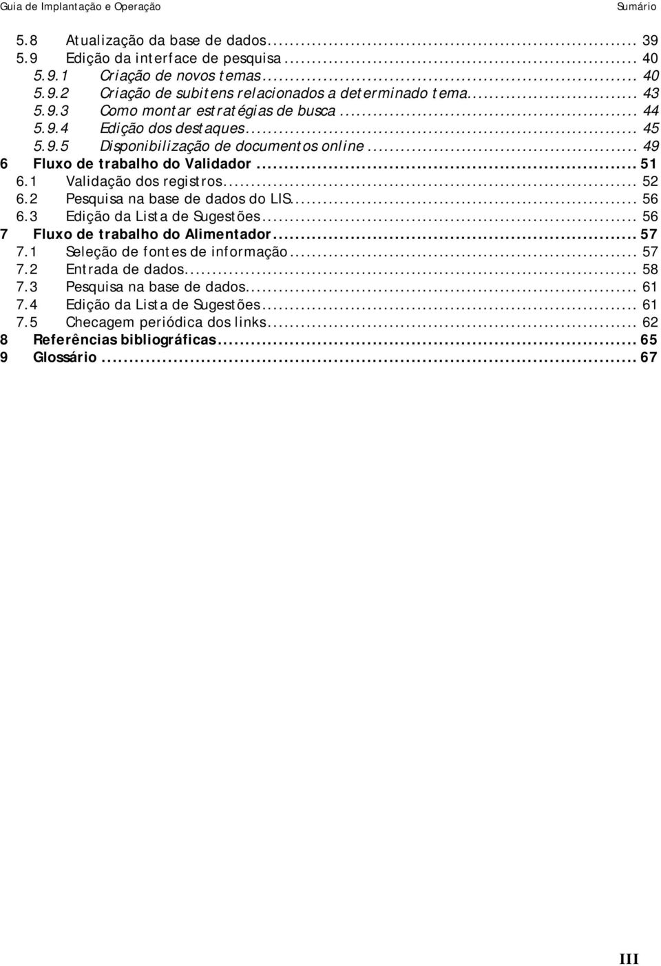 1 Validação dos registros... 52 6.2 Pesquisa na base de dados do LIS... 56 6.3 Edição da Lista de Sugestões... 56 7 Fluxo de trabalho do Alimentador... 57 7.