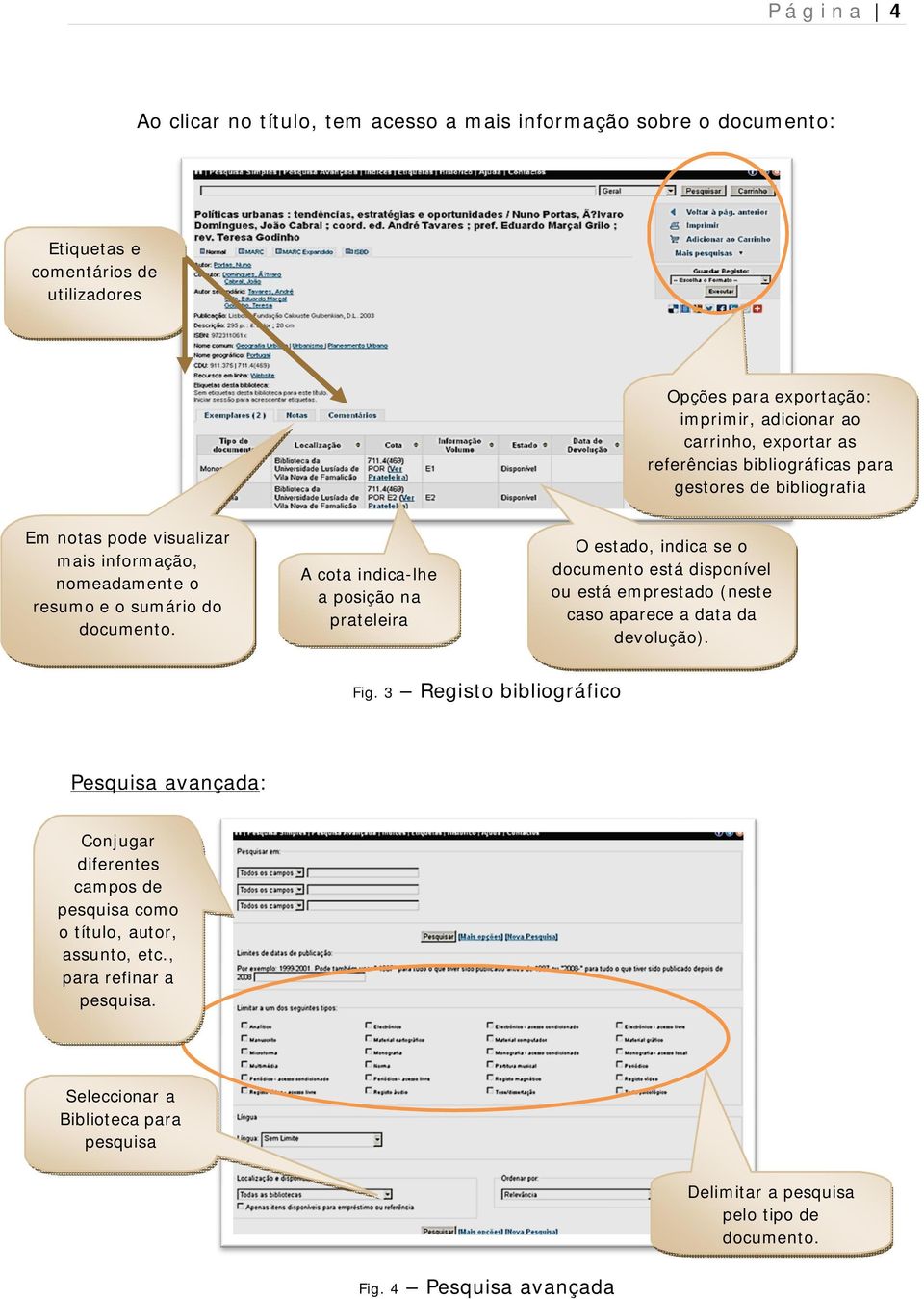 A cota indica-lhe a posição na prateleira O estado, indica se o documento está disponível ou está emprestado (neste caso aparece a data da devolução). Fig.