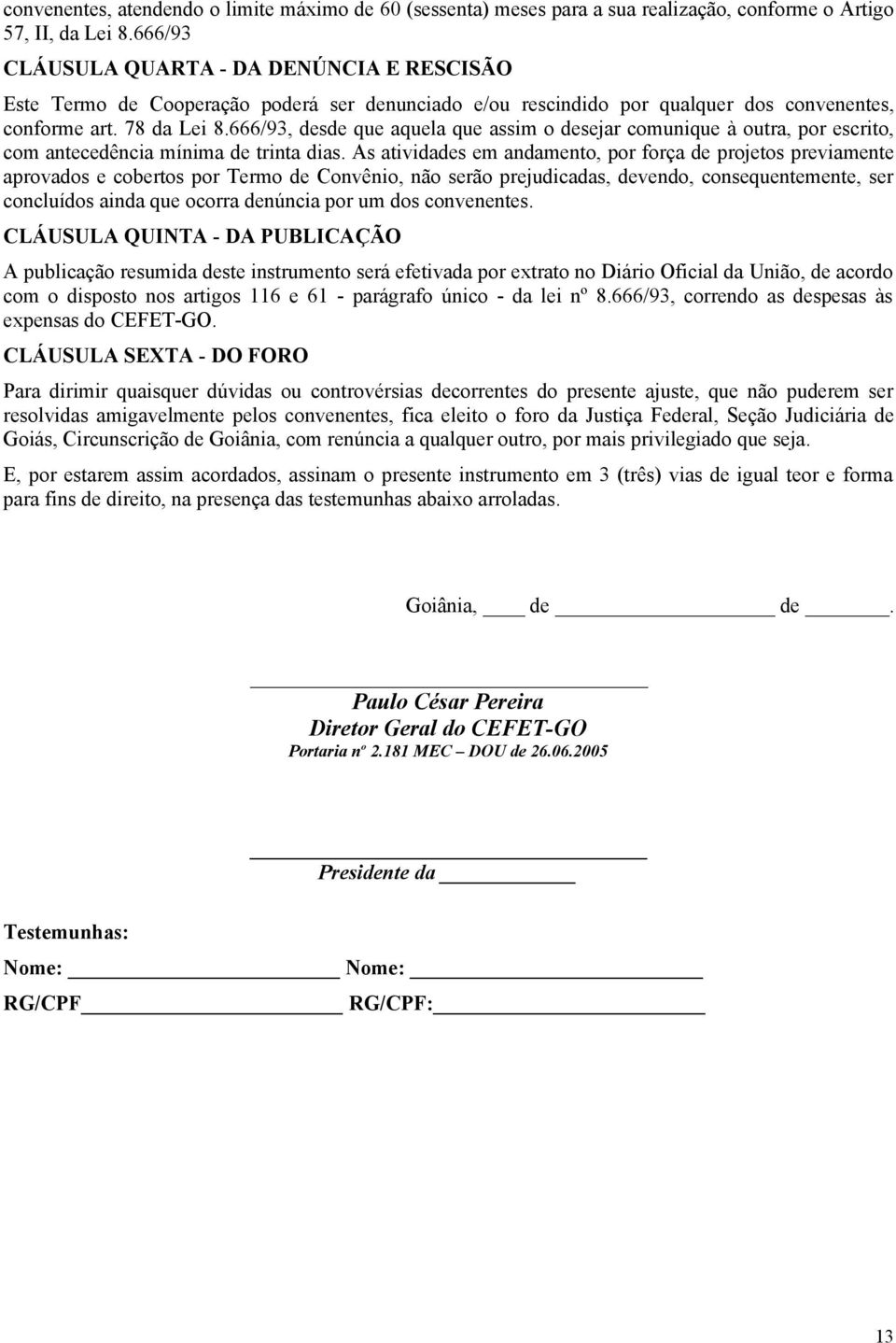 666/93, desde que aquela que assim o desejar comunique à outra, por escrito, com antecedência mínima de trinta dias.