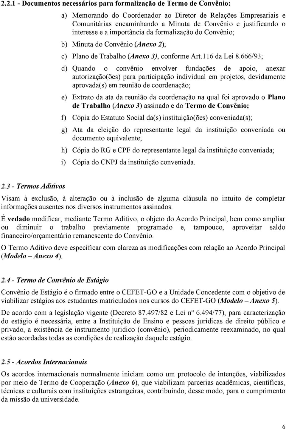 666/93; d) Quando o convênio envolver fundações de apoio, anexar autorização(ões) para participação individual em projetos, devidamente aprovada(s) em reunião de coordenação; e) Extrato da ata da