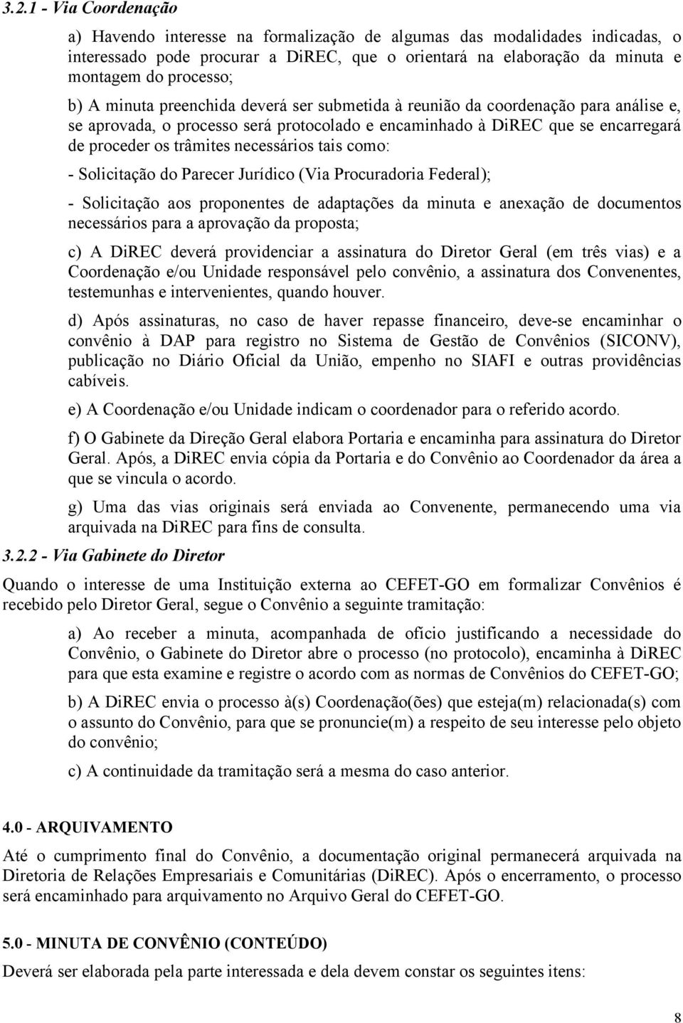 necessários tais como: - Solicitação do Parecer Jurídico (Via Procuradoria Federal); - Solicitação aos proponentes de adaptações da minuta e anexação de documentos necessários para a aprovação da