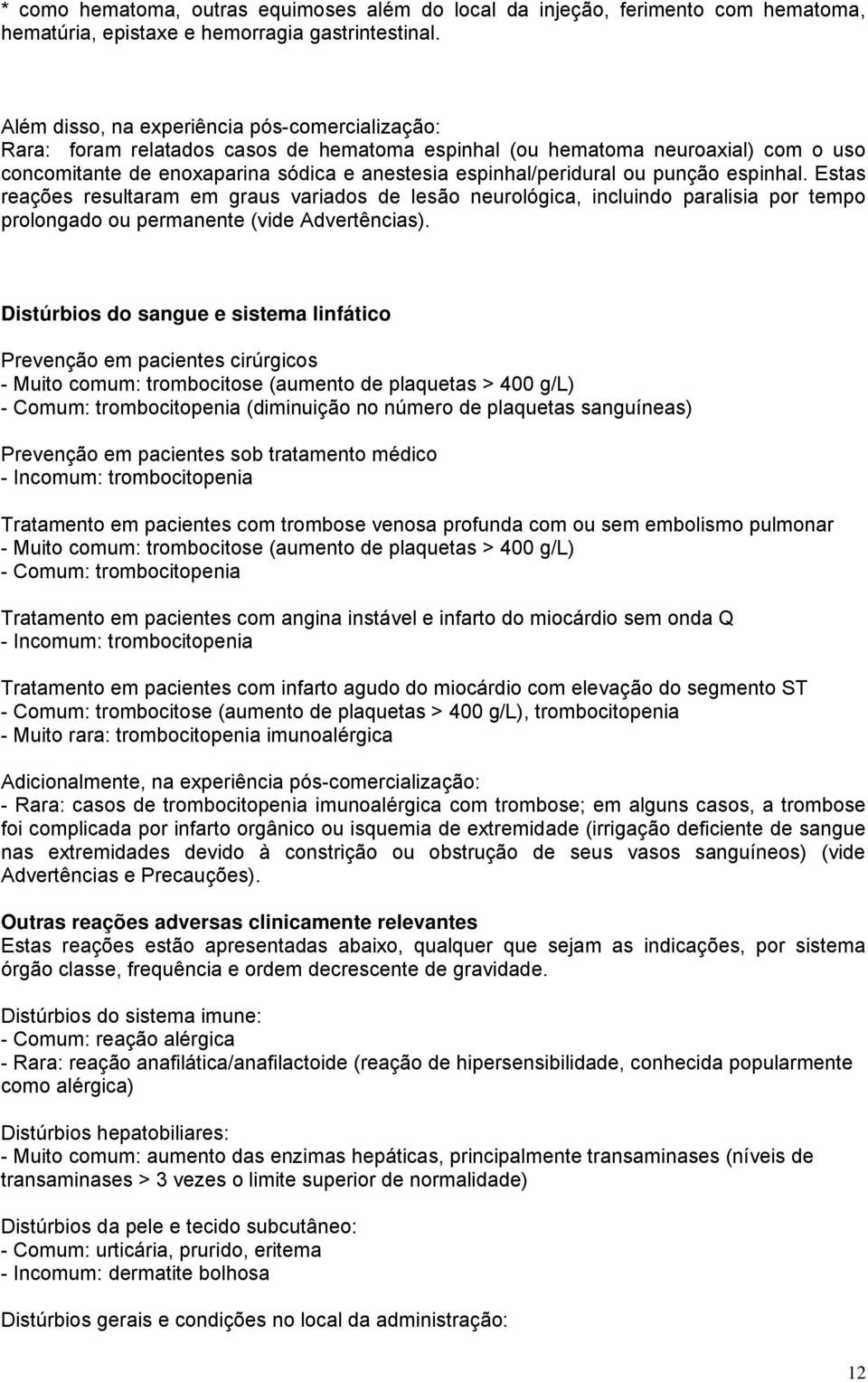 ou punção espinhal. Estas reações resultaram em graus variados de lesão neurológica, incluindo paralisia por tempo prolongado ou permanente (vide Advertências).