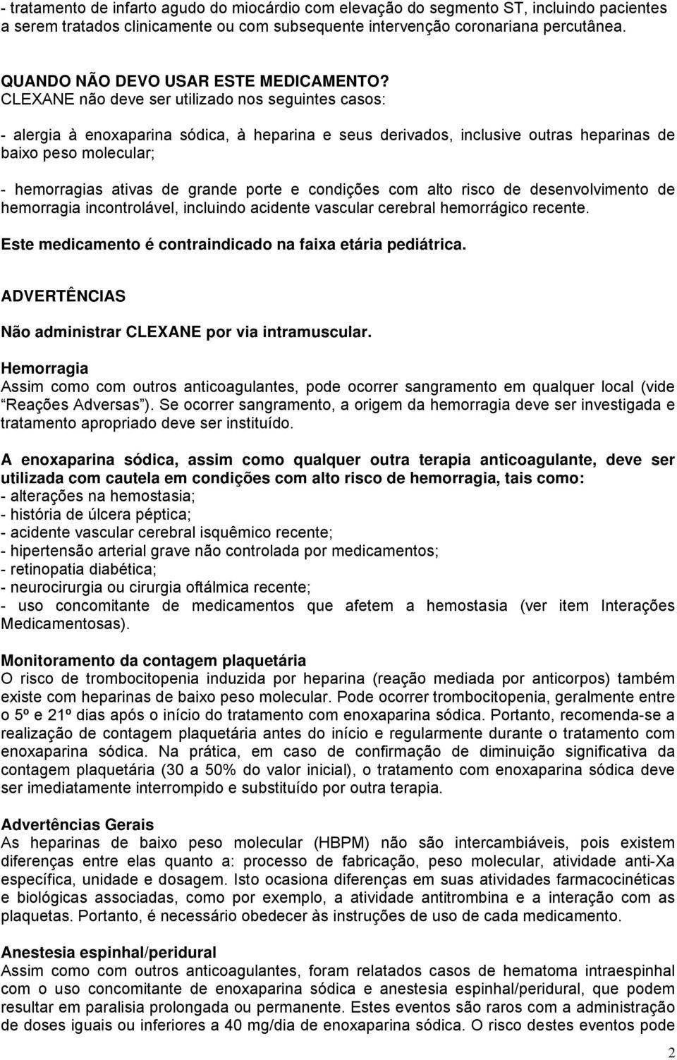 CLEXANE não deve ser utilizado nos seguintes casos: - alergia à enoxaparina sódica, à heparina e seus derivados, inclusive outras heparinas de baixo peso molecular; - hemorragias ativas de grande