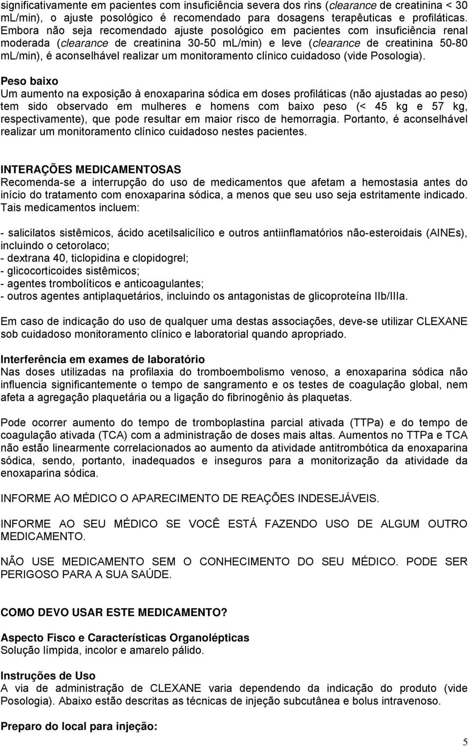 realizar um monitoramento clínico cuidadoso (vide Posologia).