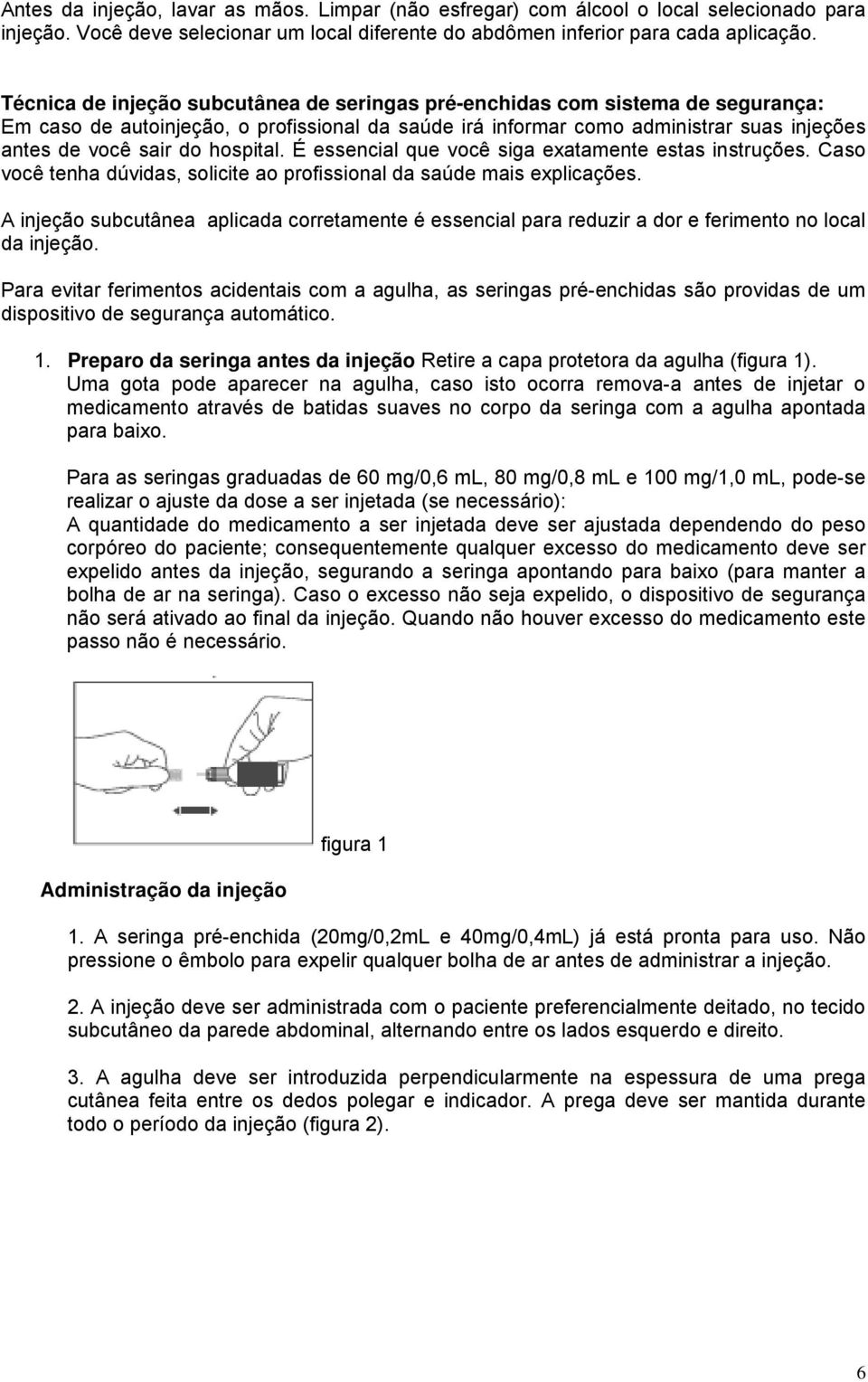 hospital. É essencial que você siga exatamente estas instruções. Caso você tenha dúvidas, solicite ao profissional da saúde mais explicações.