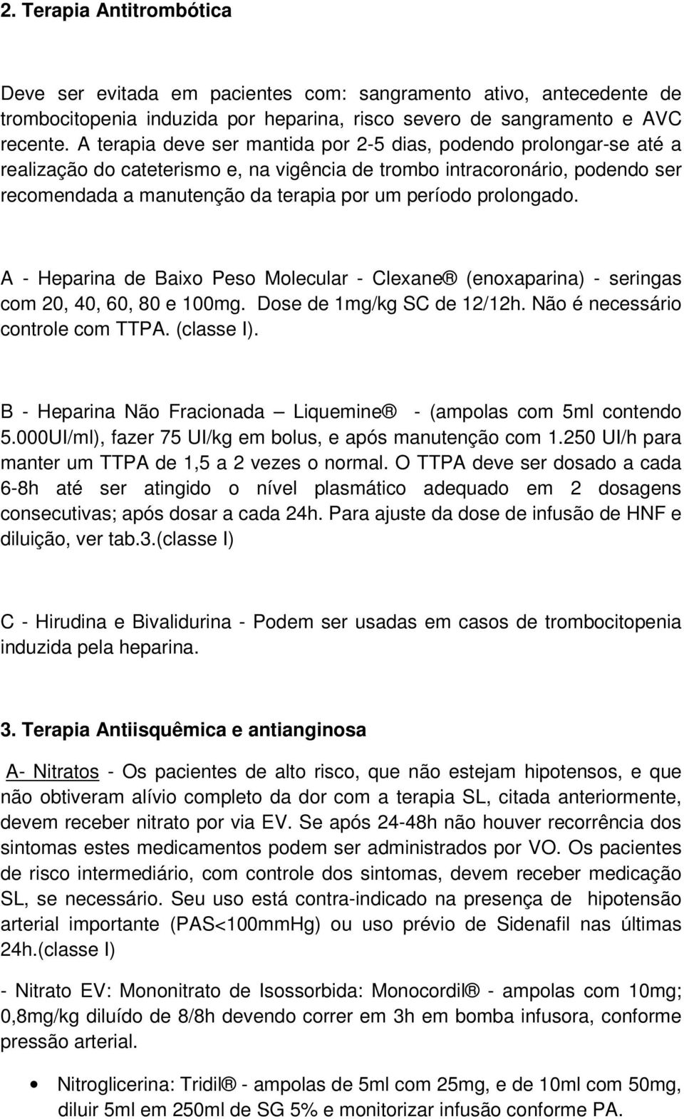 prolongado. A - Heparina de Baixo Peso Molecular - Clexane (enoxaparina) - seringas com 20, 40, 60, 80 e 100mg. Dose de 1mg/kg SC de 12/12h. Não é necessário controle com TTPA. (classe I).