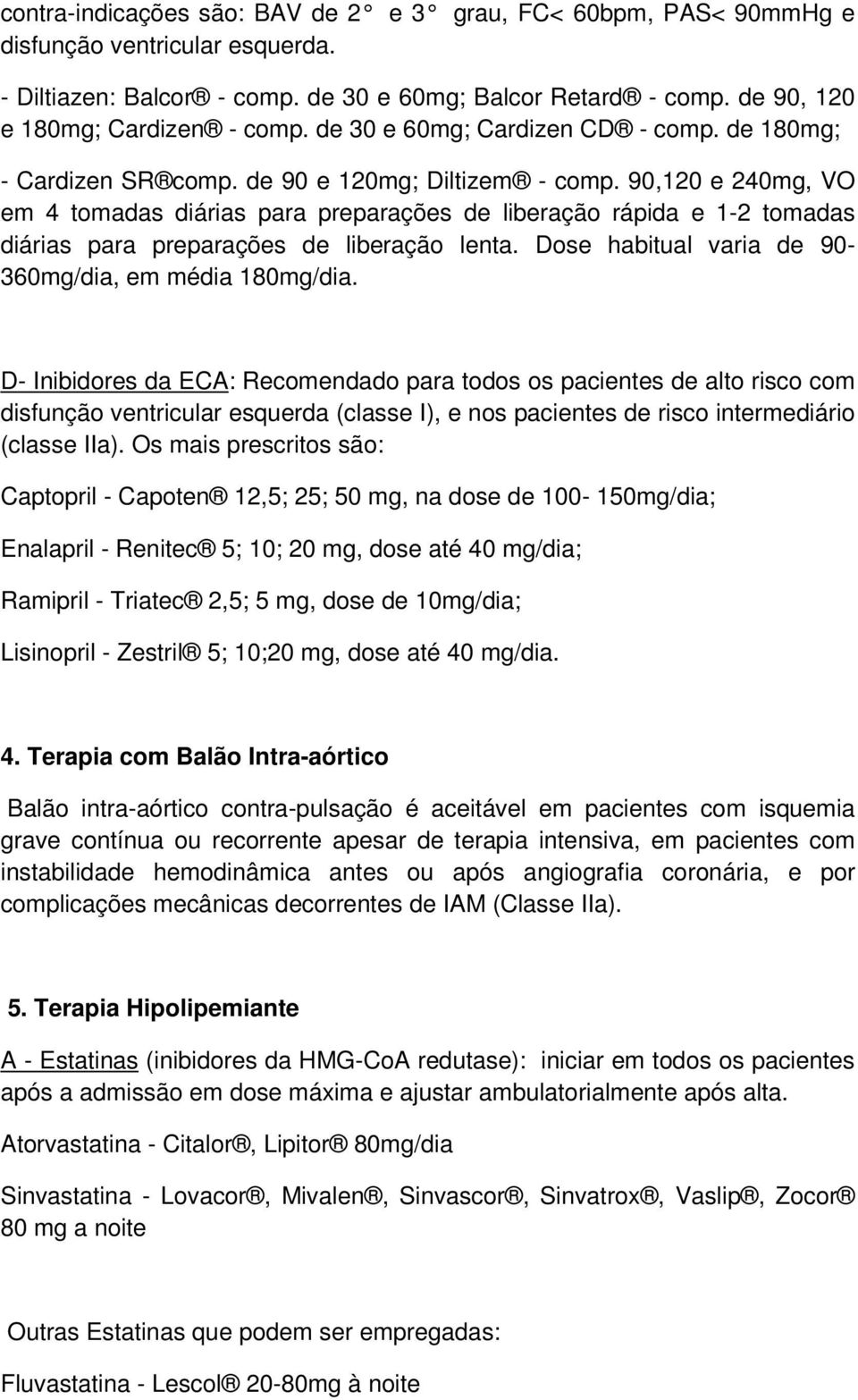 90,120 e 240mg, VO em 4 tomadas diárias para preparações de liberação rápida e 1-2 tomadas diárias para preparações de liberação lenta. Dose habitual varia de 90-360mg/dia, em média 180mg/dia.