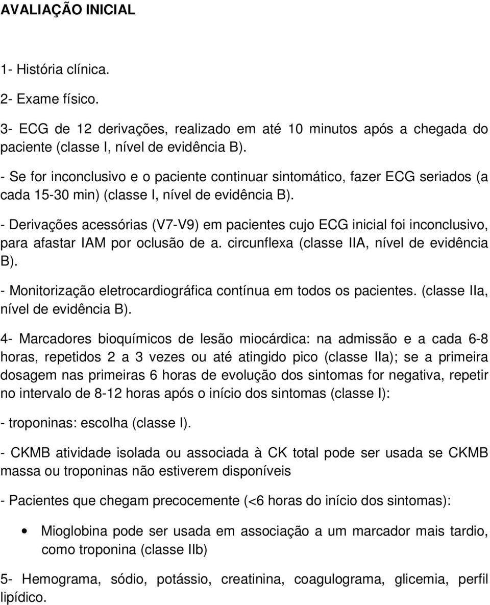 - Derivações acessórias (V7-V9) em pacientes cujo ECG inicial foi inconclusivo, para afastar IAM por oclusão de a. circunflexa (classe IIA, nível de evidência B).