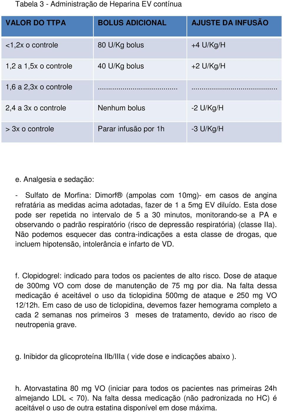 Analgesia e sedação: - Sulfato de Morfina: Dimorf (ampolas com 10mg)- em casos de angina refratária as medidas acima adotadas, fazer de 1 a 5mg EV diluído.