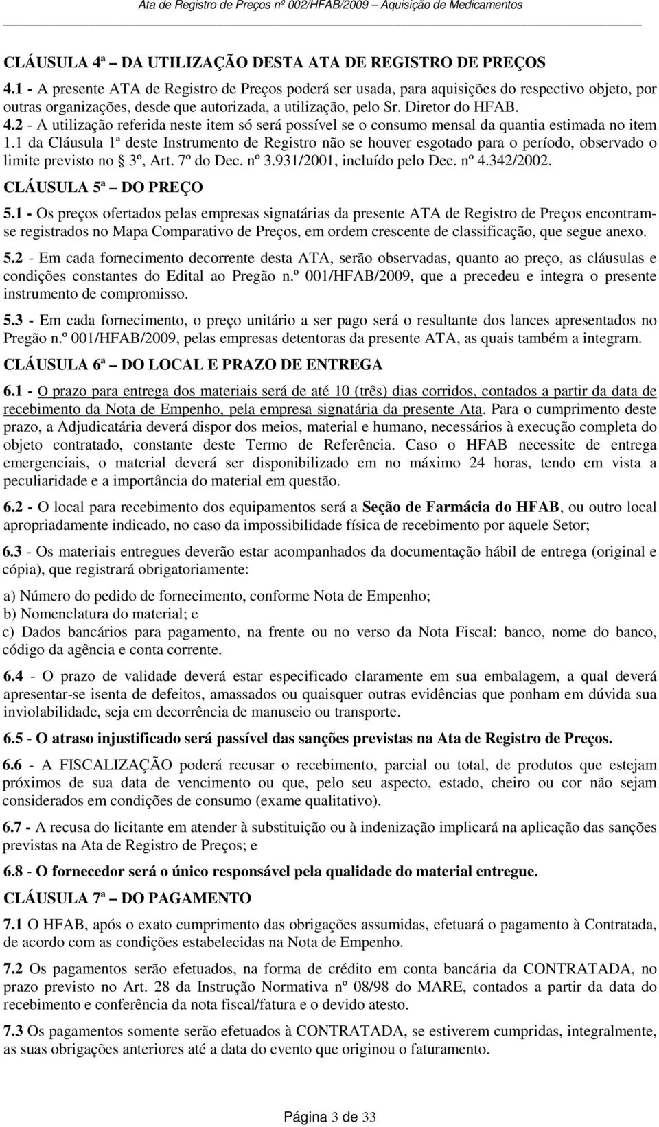 2 - A utilização referida neste item só será possível se o consumo mensal da quantia estimada no item 1.