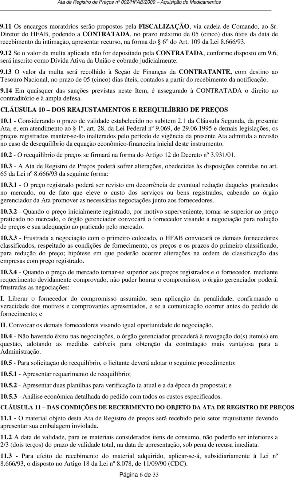 12 Se o valor da multa aplicada não for depositado pela CONTRATADA, conforme disposto em 9.