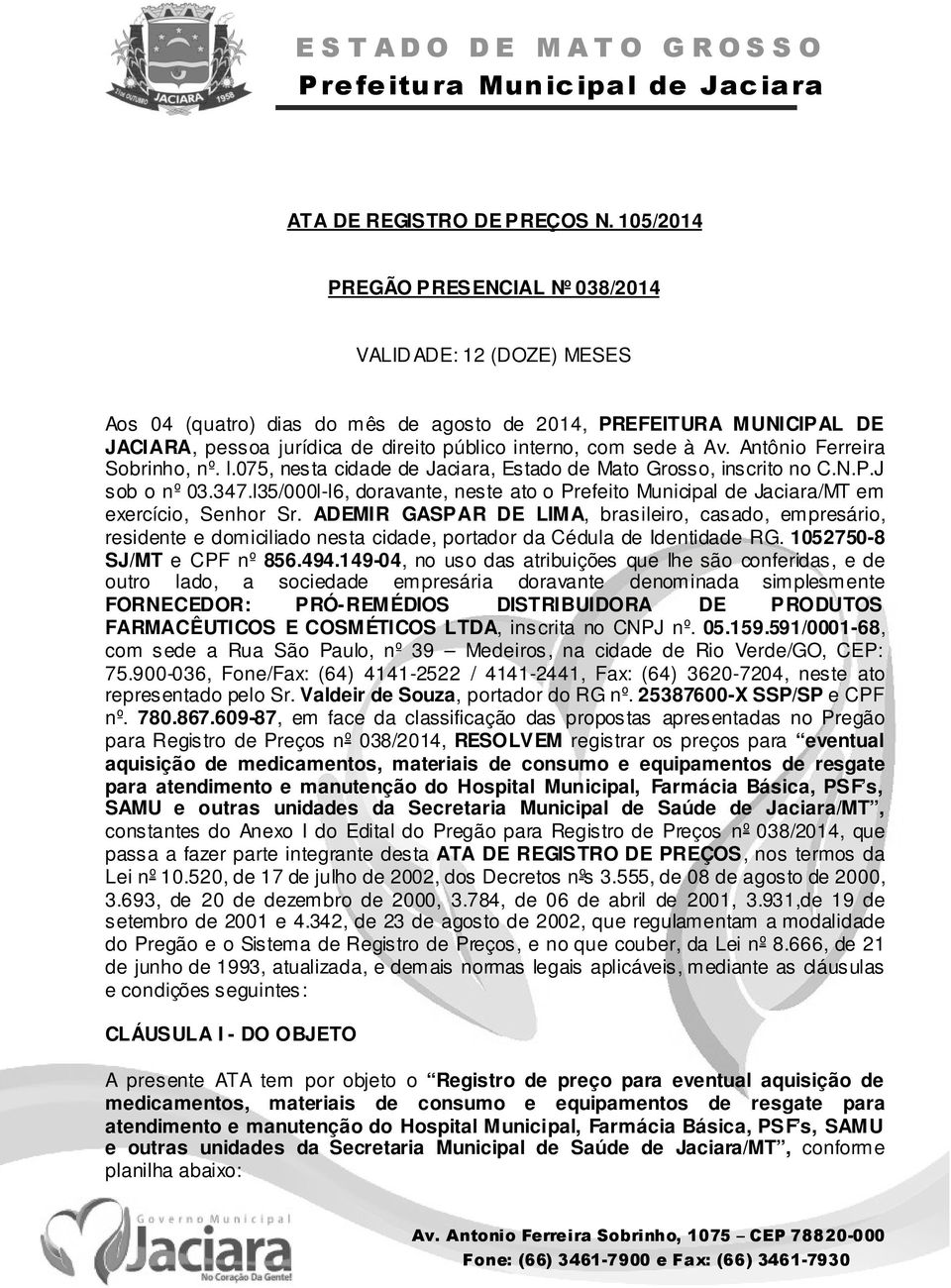 Av. Antônio Ferreira Sobrinho, nº. l.075, nesta cidade de Jaciara, Estado de Mato Grosso, inscrito no C.N.P.J sob o nº 03.347.