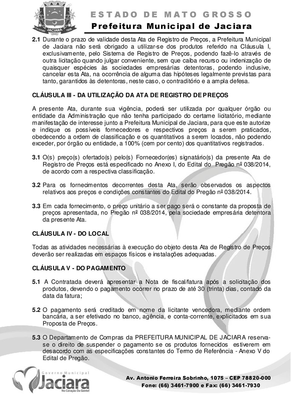 inclusive, cancelar esta Ata, na ocorrência de alguma das hipóteses legalmente previstas para tanto, garantidos às detentoras, neste caso, o contraditório e a ampla defesa.