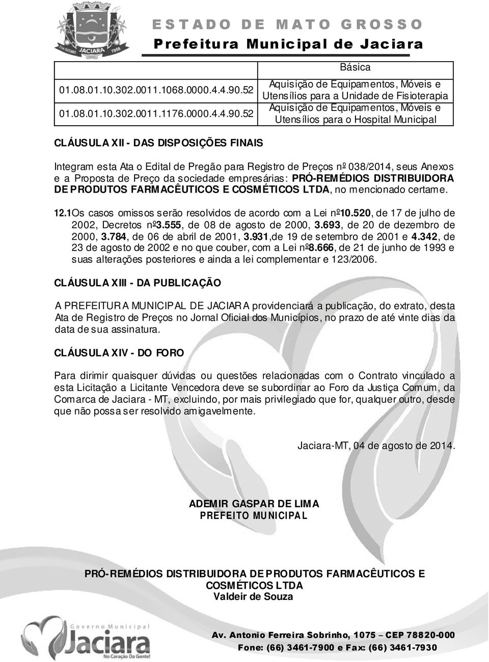 52 Básica Aquisição de Equipamentos, Móveis e Utensílios para a Unidade de Fisioterapia Aquisição de Equipamentos, Móveis e Utensílios para o Hospital Municipal CLÁUSULA XII - DAS DISPOSIÇÕES FINAIS