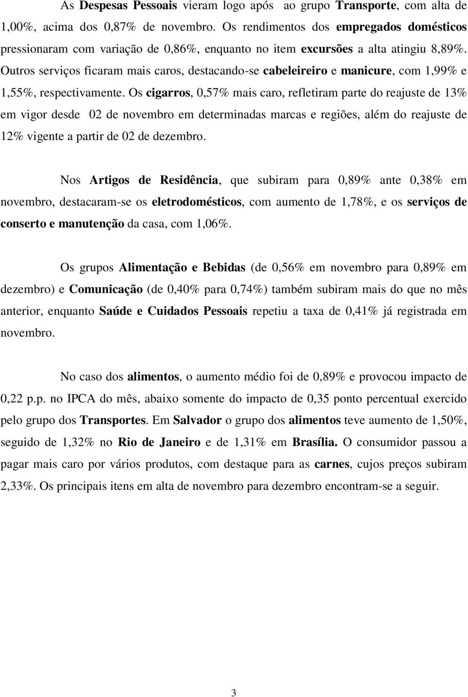 Outros serviços ficaram mais caros, destacando-se cabeleireiro e manicure, com 1,99% e 1,55%, respectivamente.