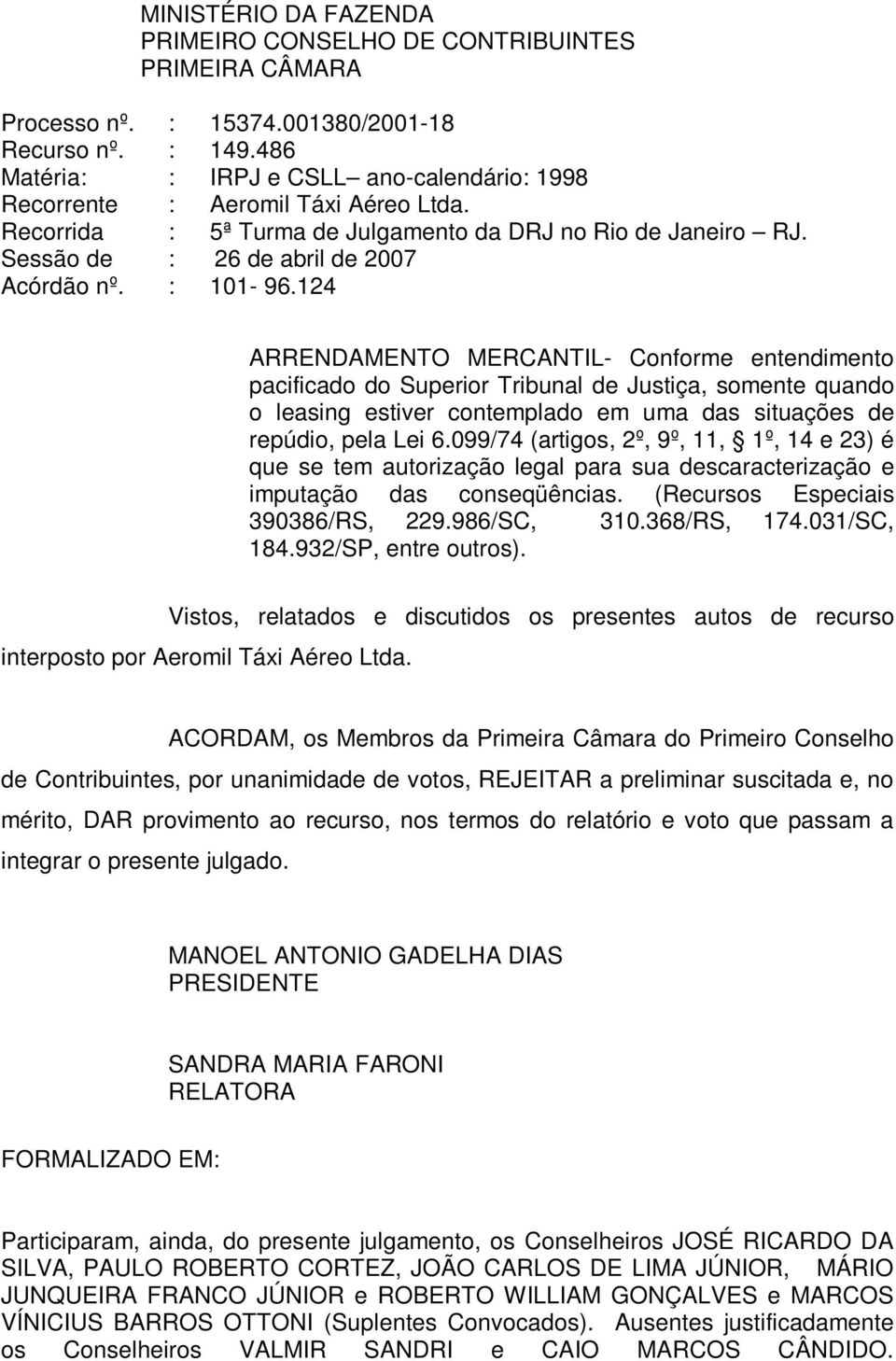 : 101-96.124 ARRENDAMENTO MERCANTIL- Conforme entendimento pacificado do Superior Tribunal de Justiça, somente quando o leasing estiver contemplado em uma das situações de repúdio, pela Lei 6.