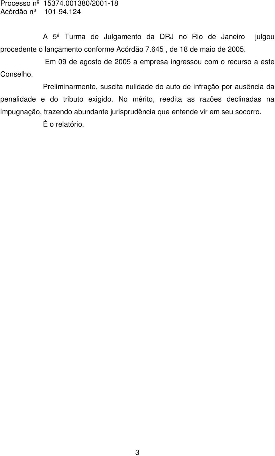 Preliminarmente, suscita nulidade do auto de infração por ausência da penalidade e do tributo exigido.