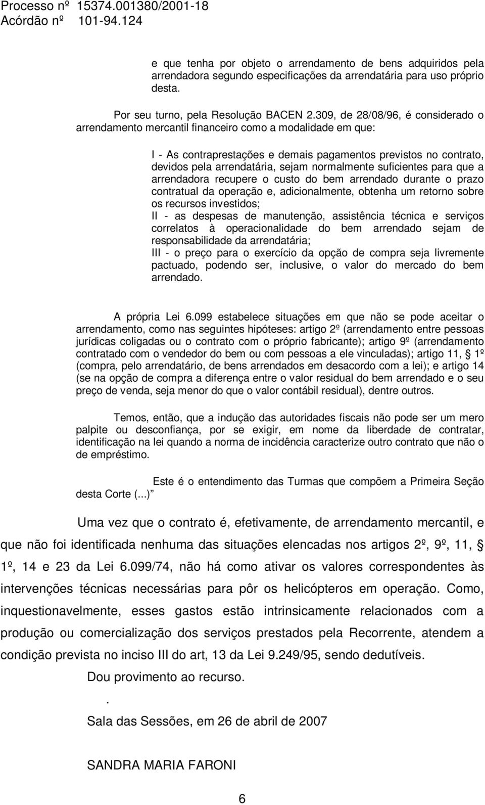 normalmente suficientes para que a arrendadora recupere o custo do bem arrendado durante o prazo contratual da operação e, adicionalmente, obtenha um retorno sobre os recursos investidos; II - as