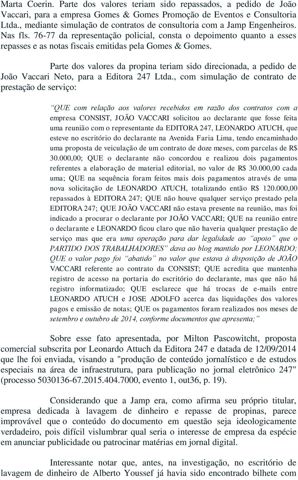 76-77 da representação policial, consta o depoimento quanto a esses repasses e as notas fiscais emitidas pela Gomes & Gomes.