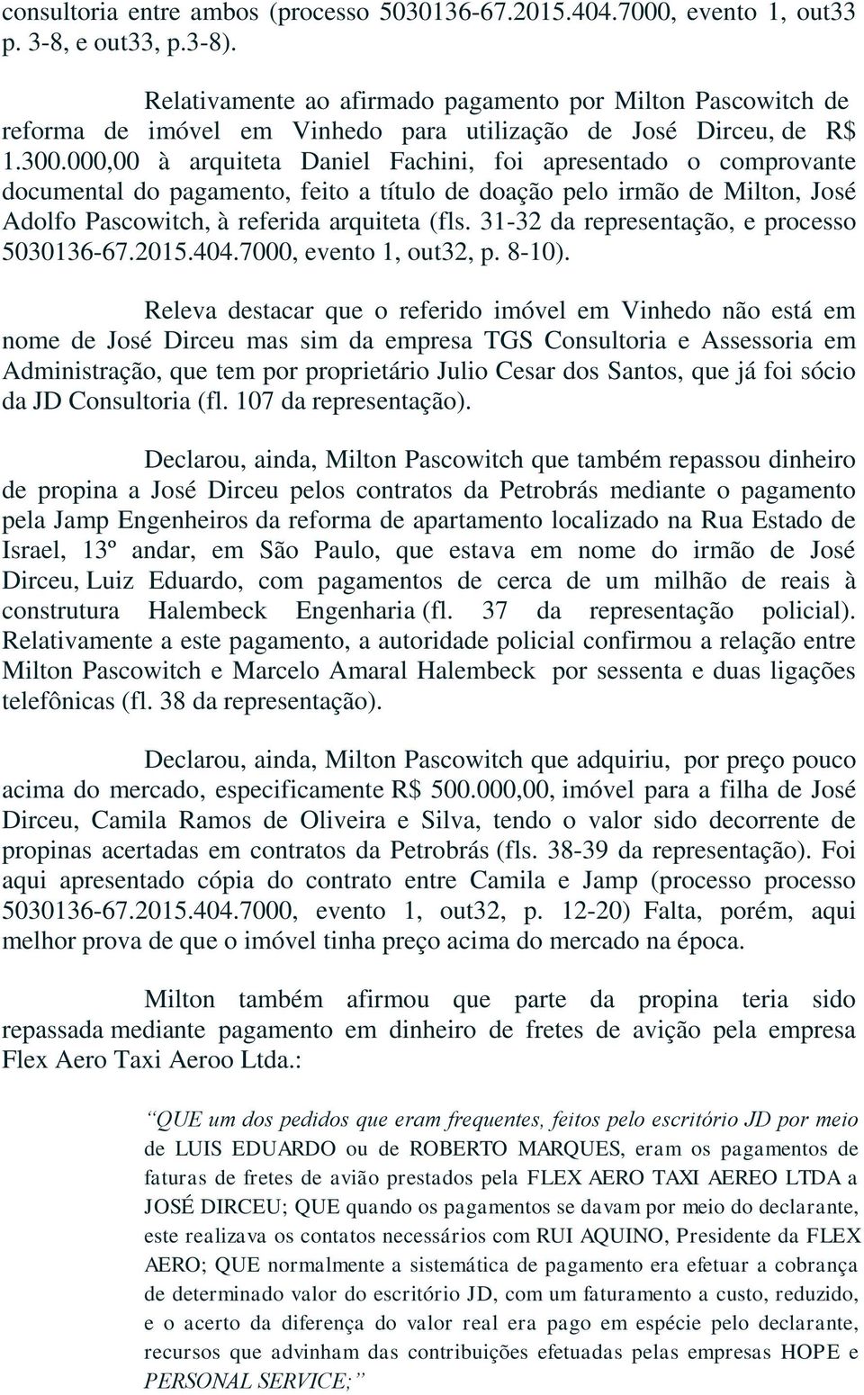 000,00 à arquiteta Daniel Fachini, foi apresentado o comprovante documental do pagamento, feito a título de doação pelo irmão de Milton, José Adolfo Pascowitch, à referida arquiteta (fls.