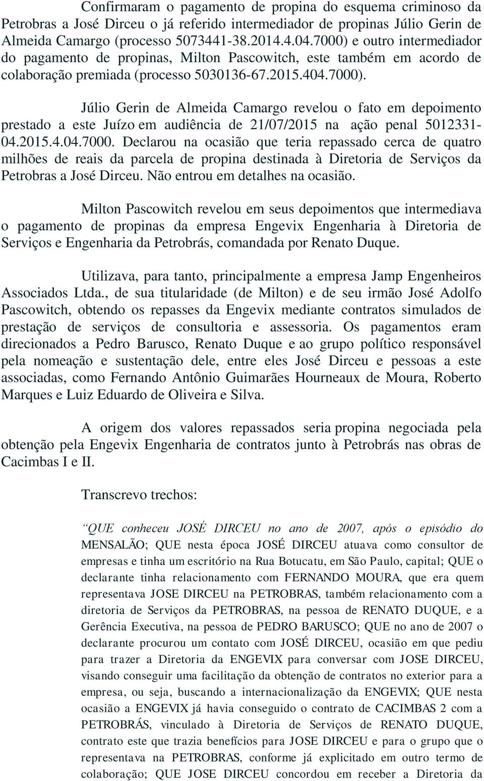 2015.4.04.7000. Declarou na ocasião que teria repassado cerca de quatro milhões de reais da parcela de propina destinada à Diretoria de Serviços da Petrobras a José Dirceu.